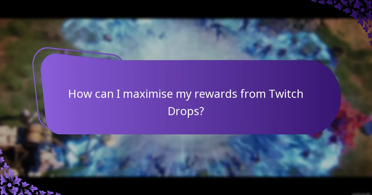 How can I maximise my rewards from Twitch Drops?